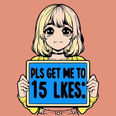 realistic girl holding up a sign that says “pls get me to 15 likes!”