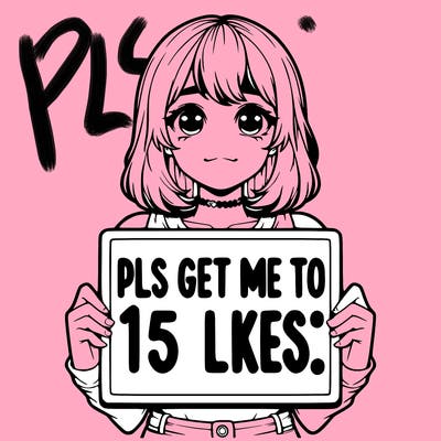 realistic girl holding up a sign that says “pls get me to 15 likes!”
