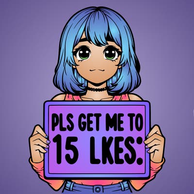 realistic girl holding up a sign that says “pls get me to 15 likes!”