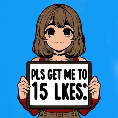 realistic girl holding up a sign that says “pls get me to 15 likes!”